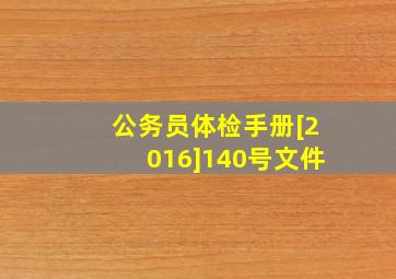 公务员体检手册[2016]140号文件